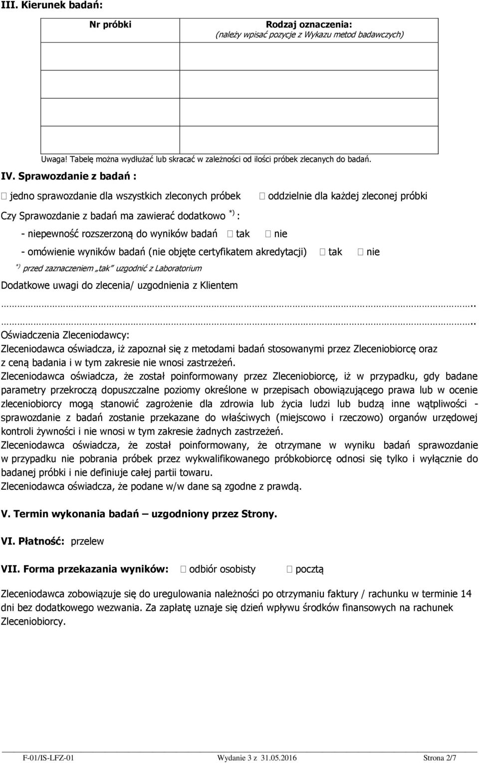 badań tak nie - omówienie wyników badań (nie objęte certyfikatem akredytacji) tak nie *) przed zaznaczeniem tak uzgodnić z Laboratorium Dodatkowe uwagi do zlecenia/ uzgodnienia z Klientem.