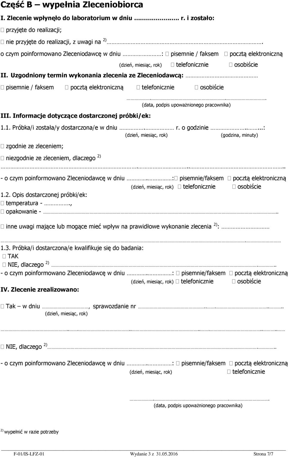 Uzgodniony termin wykonania zlecenia ze Zleceniodawcą: pisemnie / faksem pocztą elektroniczną telefonicznie osobiście III. Informacje dotyczące dostarczonej próbki/ek:.