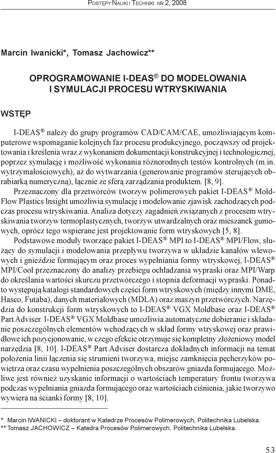 testów kontrolnych (m.in. wytrzyma³oœciowych), a do wytwarzania (generowanie programów steruj¹cych obrabiark¹ numeryczn¹), ³¹cznie ze sfer¹ zarz¹dzania produktem. [8, 9].