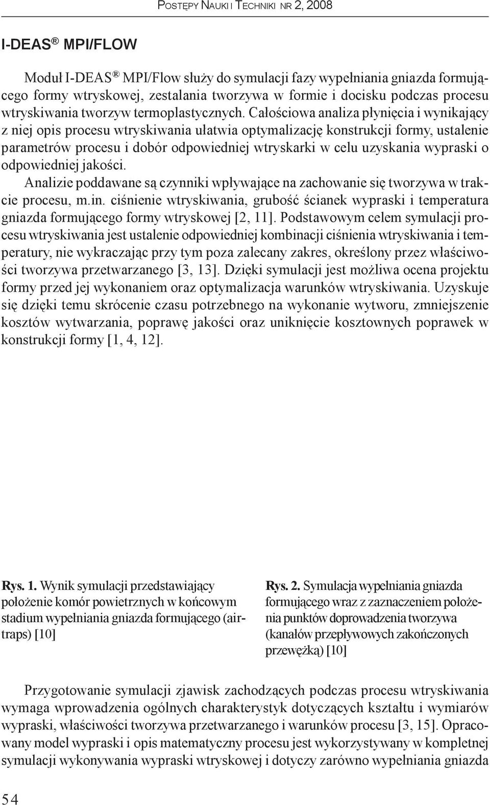 Ca³oœciowa analiza p³yniêcia i wynikaj¹cy z niej opis procesu wtryskiwania u³atwia optymalizacjê konstrukcji formy, ustalenie parametrów procesu i dobór odpowiedniej wtryskarki w celu uzyskania