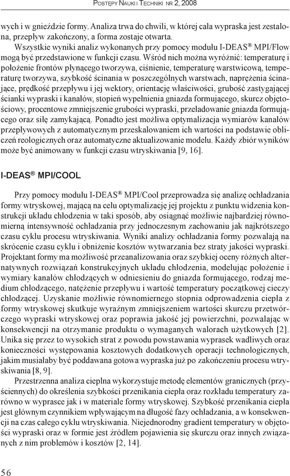 Wœród nich mo na wyró niæ: temperaturê i po³o enie frontów p³yn¹cego tworzywa, ciœnienie, temperaturê warstwicow¹, temperaturê tworzywa, szybkoœæ œcinania w poszczególnych warstwach, naprê enia