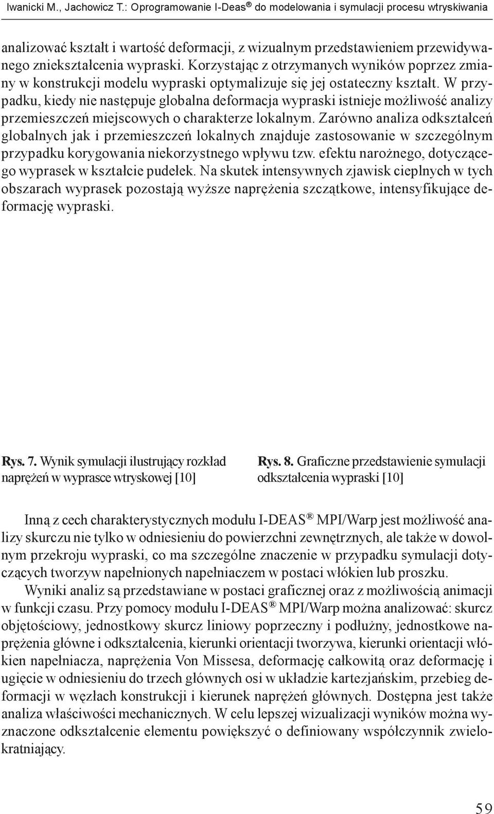 zniekszta³cenia wypraski. Korzystaj¹c z otrzymanych wyników poprzez zmiany w konstrukcji modelu wypraski optymalizuje siê jej ostateczny kszta³t.