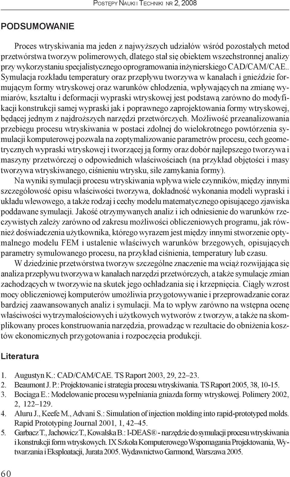 . Symulacja rozk³adu temperatury oraz przep³ywu tworzywa w kana³ach i gnieÿdzie formuj¹cym formy wtryskowej oraz warunków ch³odzenia, wp³ywaj¹cych na zmianê wymiarów, kszta³tu i deformacji wypraski