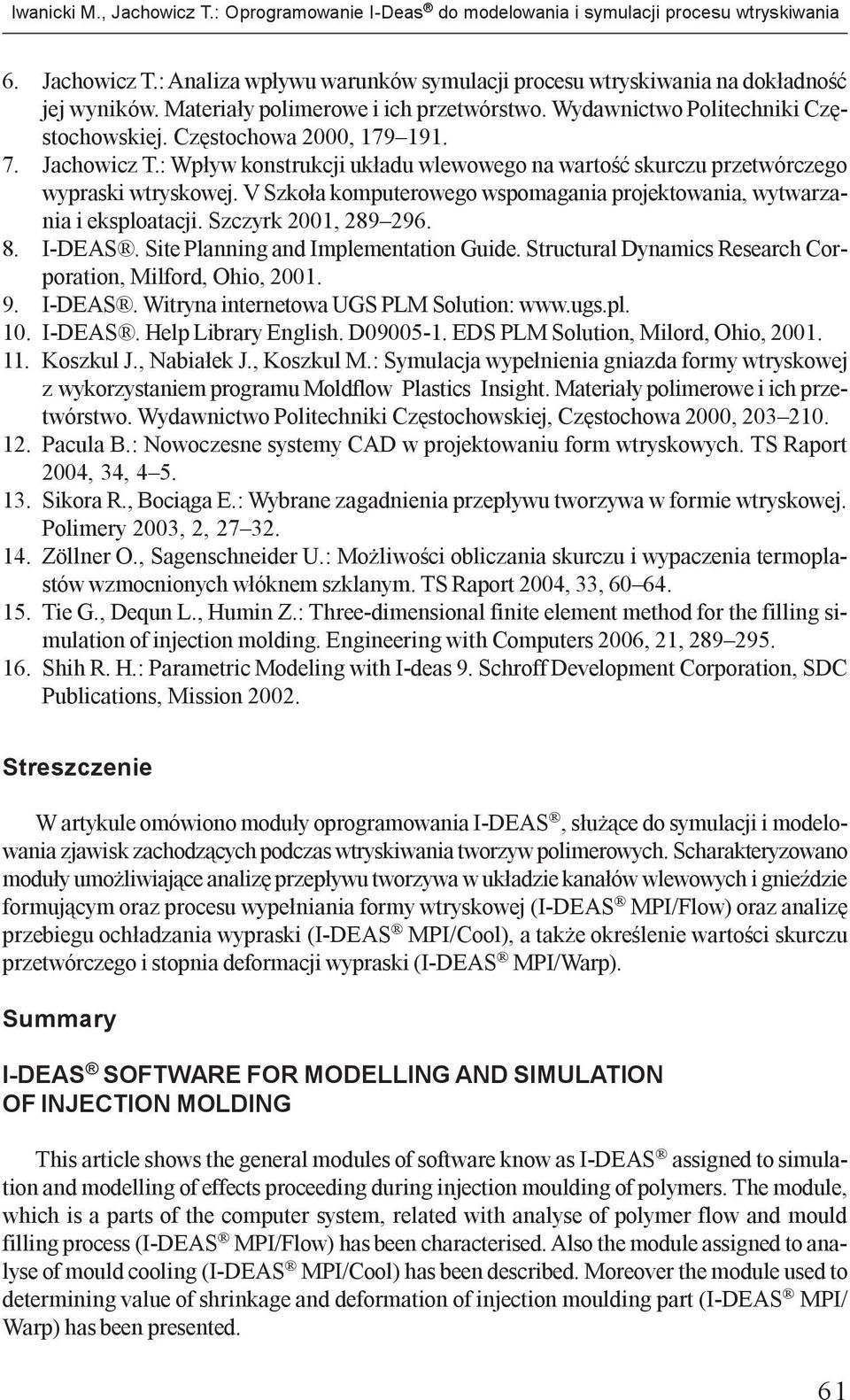 : Wp³yw konstrukcji uk³adu wlewowego na wartoœæ skurczu przetwórczego wypraski wtryskowej. V Szko³a komputerowego wspomagania projektowania, wytwarzania i eksploatacji. Szczyrk 2001, 289 296. 8.