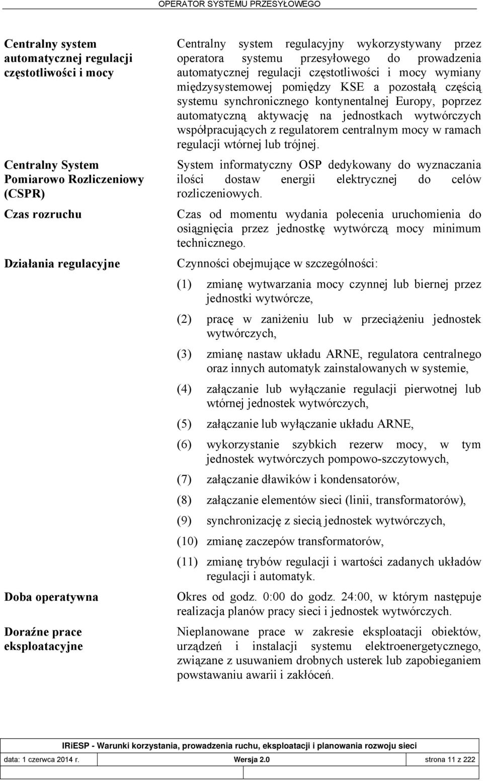 systemu synchronicznego kontynentalnej Europy, poprzez automatyczną aktywację na jednostkach wytwórczych współpracujących z regulatorem centralnym mocy w ramach regulacji wtórnej lub trójnej.