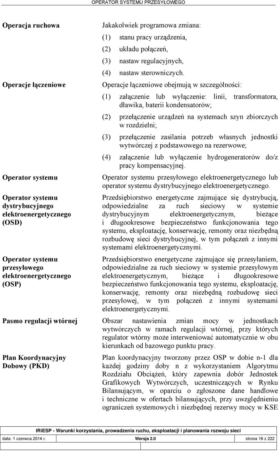 Operacje łączeniowe obejmują w szczególności: (1) załączenie lub wyłączenie: linii, transformatora, dławika, baterii kondensatorów; (2) przełączenie urządzeń na systemach szyn zbiorczych w