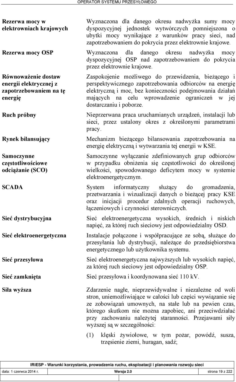 Równoważenie dostaw energii elektrycznej z zapotrzebowaniem na tę energię Ruch próbny Rynek bilansujący Samoczynne częstotliwościowe odciążanie (SCO) Zaspokojenie możliwego do przewidzenia, bieżącego