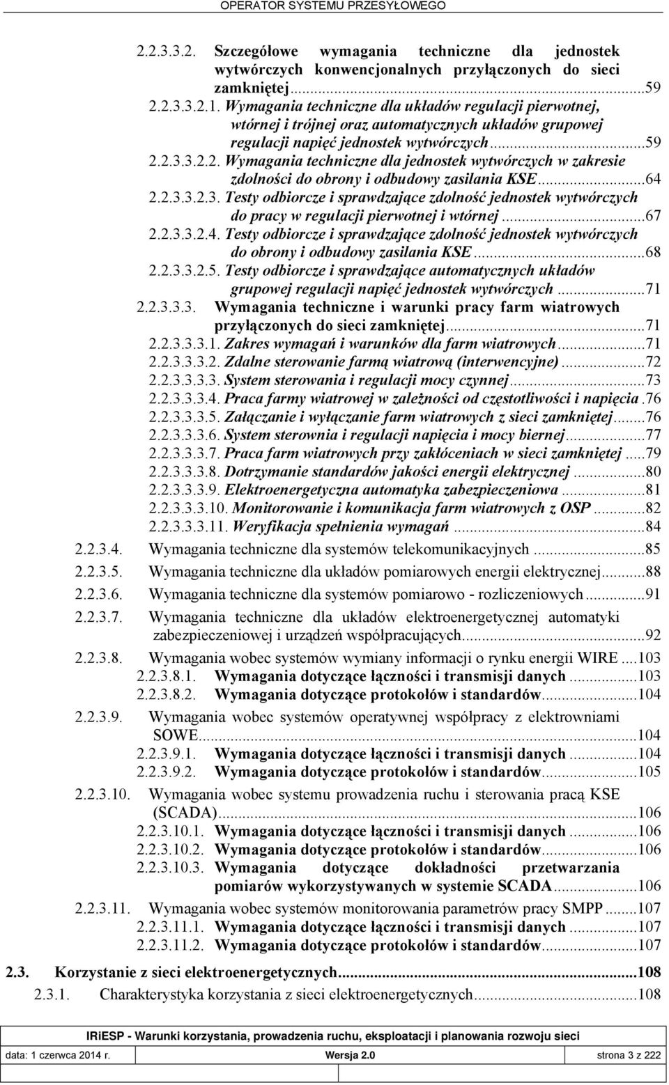 2.3.3.2.2. Wymagania techniczne dla jednostek wytwórczych w zakresie zdolności do obrony i odbudowy zasilania KSE... 64 2.2.3.3.2.3. Testy odbiorcze i sprawdzające zdolność jednostek wytwórczych do pracy w regulacji pierwotnej i wtórnej.