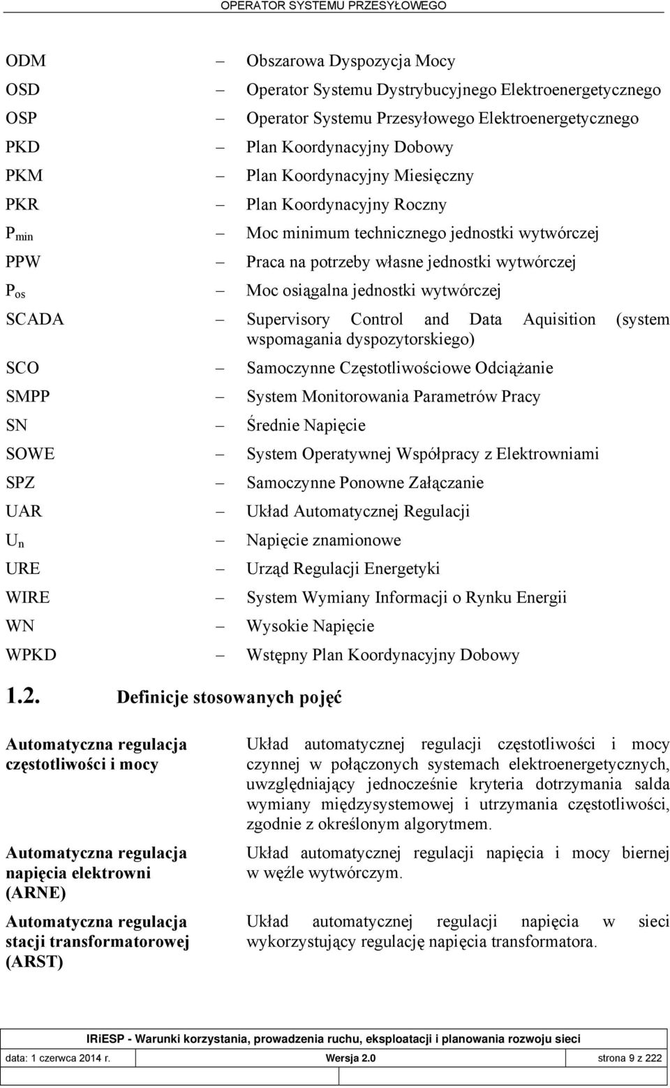 Supervisory Control and Data Aquisition (system wspomagania dyspozytorskiego) SCO Samoczynne Częstotliwościowe Odciążanie SMPP System Monitorowania Parametrów Pracy SN Średnie Napięcie SOWE System