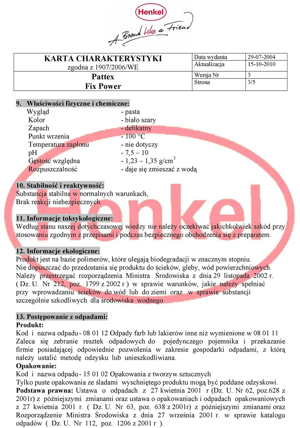 Rozpuszczalność - daje się zmieszać z wodą 10. Stabilność i reaktywność: Substancja stabilna w normalnych warunkach, Brak reakcji niebezpiecznych. 11.