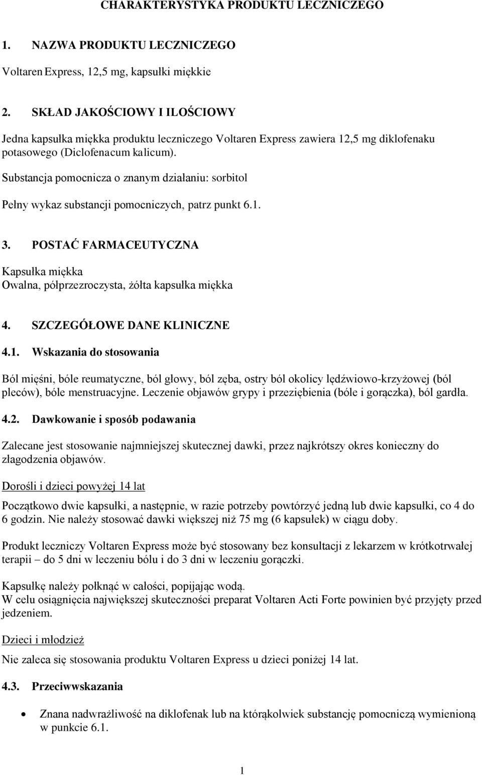 Substancja pomocnicza o znanym działaniu: sorbitol Pełny wykaz substancji pomocniczych, patrz punkt 6.1. 3. POSTAĆ FARMACEUTYCZNA Kapsułka miękka Owalna, półprzezroczysta, żółta kapsułka miękka 4.