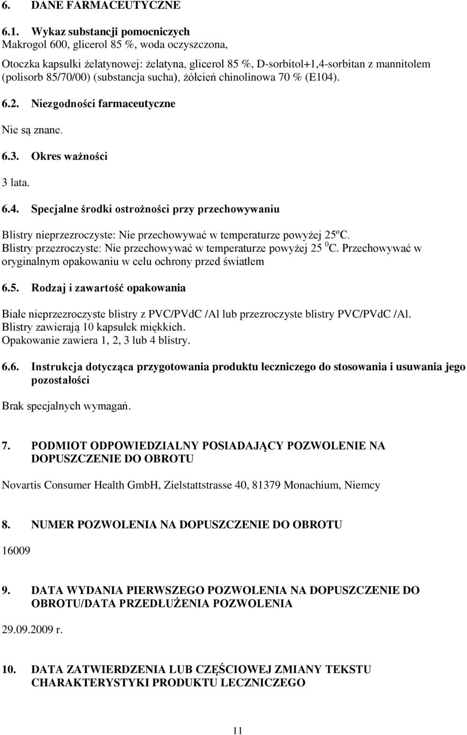 (substancja sucha), żółcień chinolinowa 70 % (E104). 6.2. Niezgodności farmaceutyczne Nie są znane. 6.3. Okres ważności 3 lata. 6.4. Specjalne środki ostrożności przy przechowywaniu Blistry nieprzezroczyste: Nie przechowywać w temperaturze powyżej 25ºC.