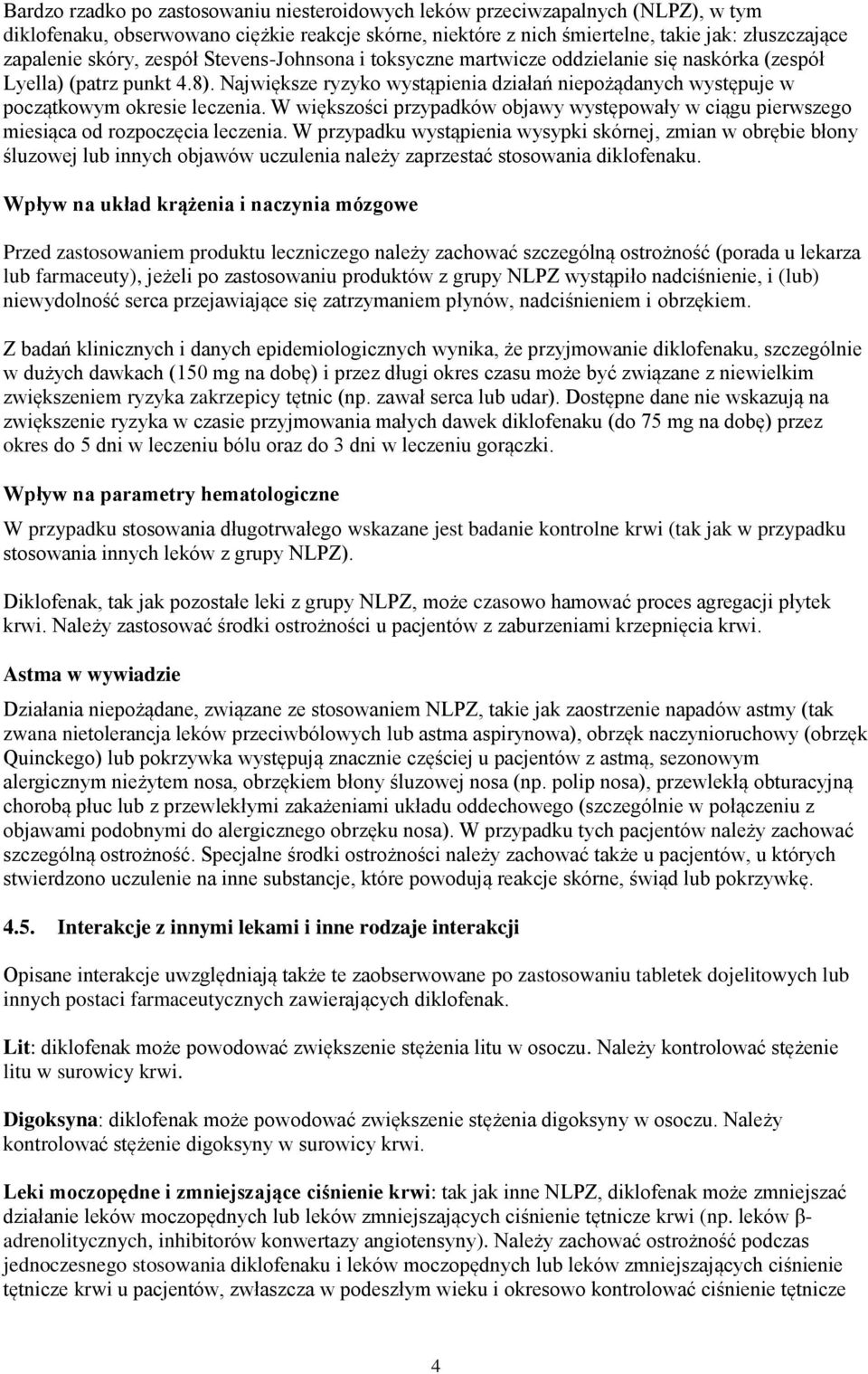 Największe ryzyko wystąpienia działań niepożądanych występuje w początkowym okresie leczenia. W większości przypadków objawy występowały w ciągu pierwszego miesiąca od rozpoczęcia leczenia.