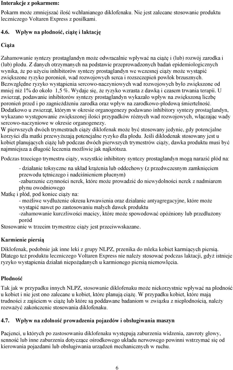 Z danych otrzymanych na podstawie przeprowadzonych badań epidemiologicznych wynika, że po użyciu inhibitorów syntezy prostaglandyn we wczesnej ciąży może wystąpić zwiększone ryzyko poronień, wad