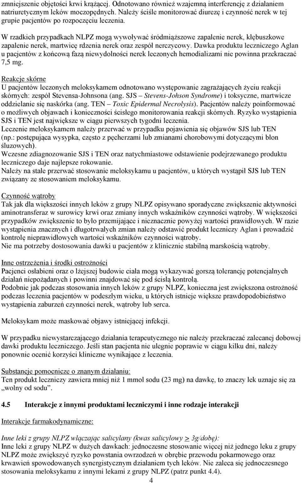 W rzadkich przypadkach NLPZ mogą wywoływać śródmiąższowe zapalenie nerek, kłębuszkowe zapalenie nerek, martwicę rdzenia nerek oraz zespół nerczycowy.