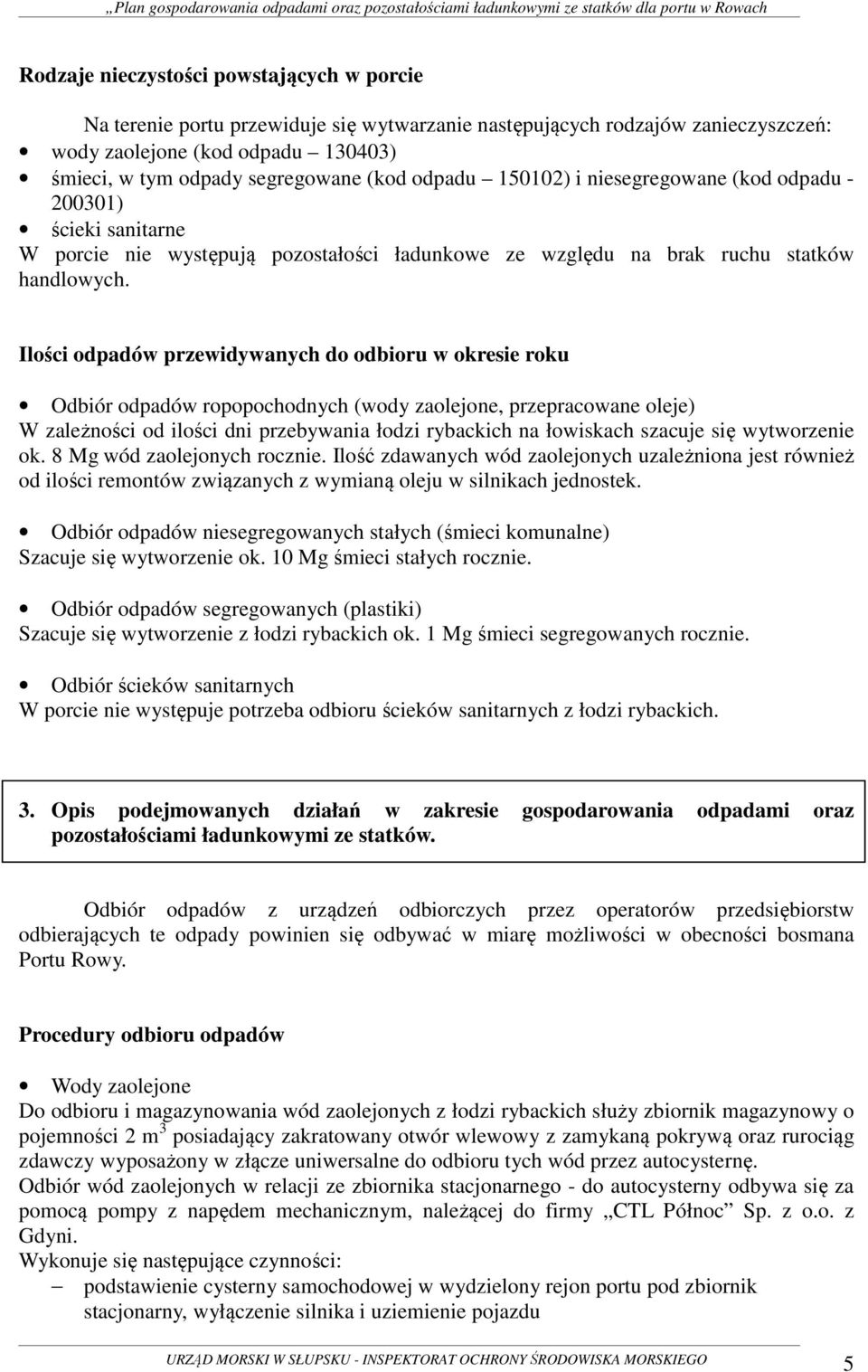 Ilości odpadów przewidywanych do odbioru w okresie roku Odbiór odpadów ropopochodnych (wody zaolejone, przepracowane oleje) W zależności od ilości dni przebywania łodzi rybackich na łowiskach szacuje