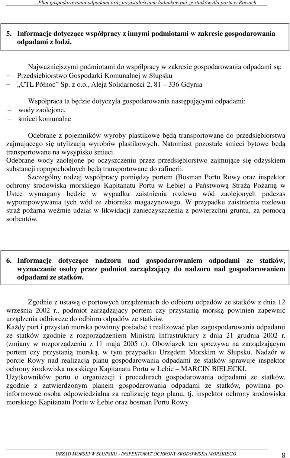 miotami do współpracy w zakresie gospodarowania odpadami są: Przedsiębiorstwo Gospodarki Komunalnej w Słupsku CTL Północ Sp. z o.o., Aleja Solidarności 2, 81 336 Gdynia Współpraca ta będzie dotyczyła