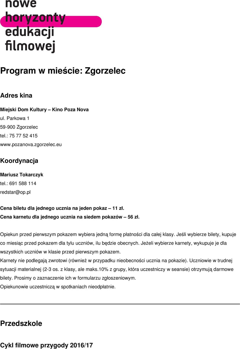 Opiekun przed pierwszym pokazem wybiera jedną formę płatności dla całej klasy. Jeśli wybierze bilety, kupuje co miesiąc przed pokazem dla tylu uczniów, ilu będzie obecnych.