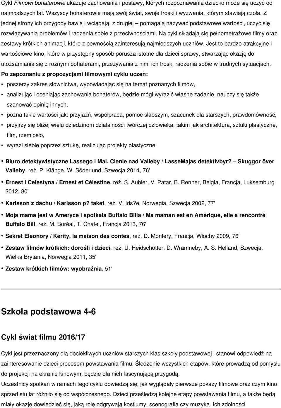 Z jednej strony ich przygody bawią i wciągają, z drugiej pomagają nazywać podstawowe wartości, uczyć się rozwiązywania problemów i radzenia sobie z przeciwnościami.