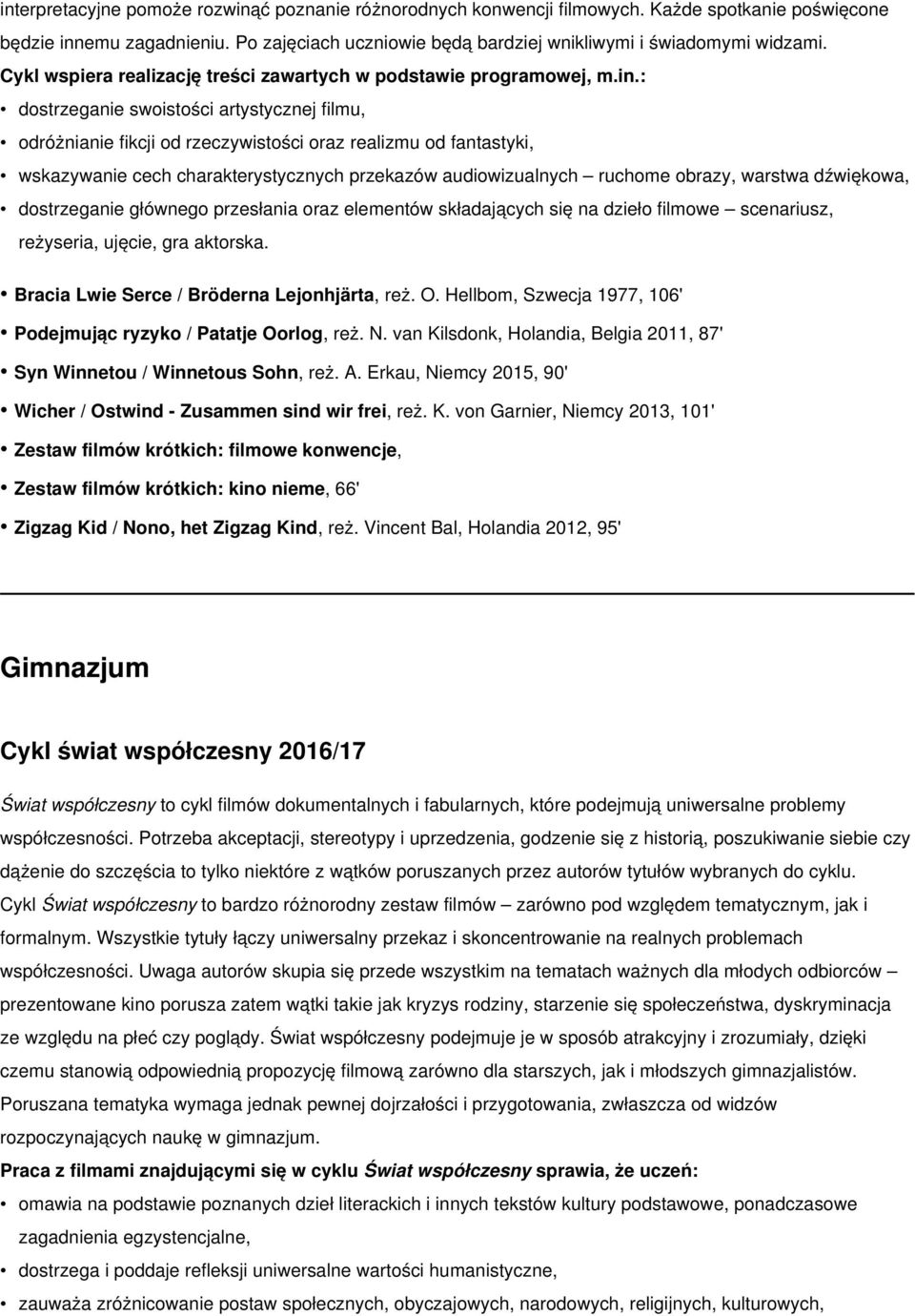 : dostrzeganie swoistości artystycznej filmu, odróżnianie fikcji od rzeczywistości oraz realizmu od fantastyki, wskazywanie cech charakterystycznych przekazów audiowizualnych ruchome obrazy, warstwa