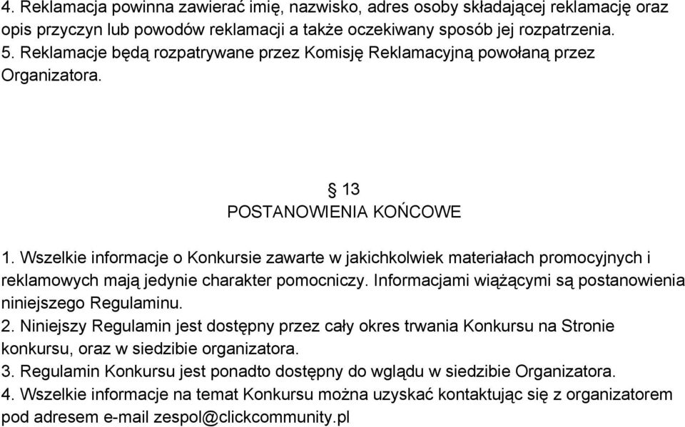 Wszelkie informacje o Konkursie zawarte w jakichkolwiek materiałach promocyjnych i reklamowych mają jedynie charakter pomocniczy. Informacjami wiążącymi są postanowienia niniejszego Regulaminu. 2.