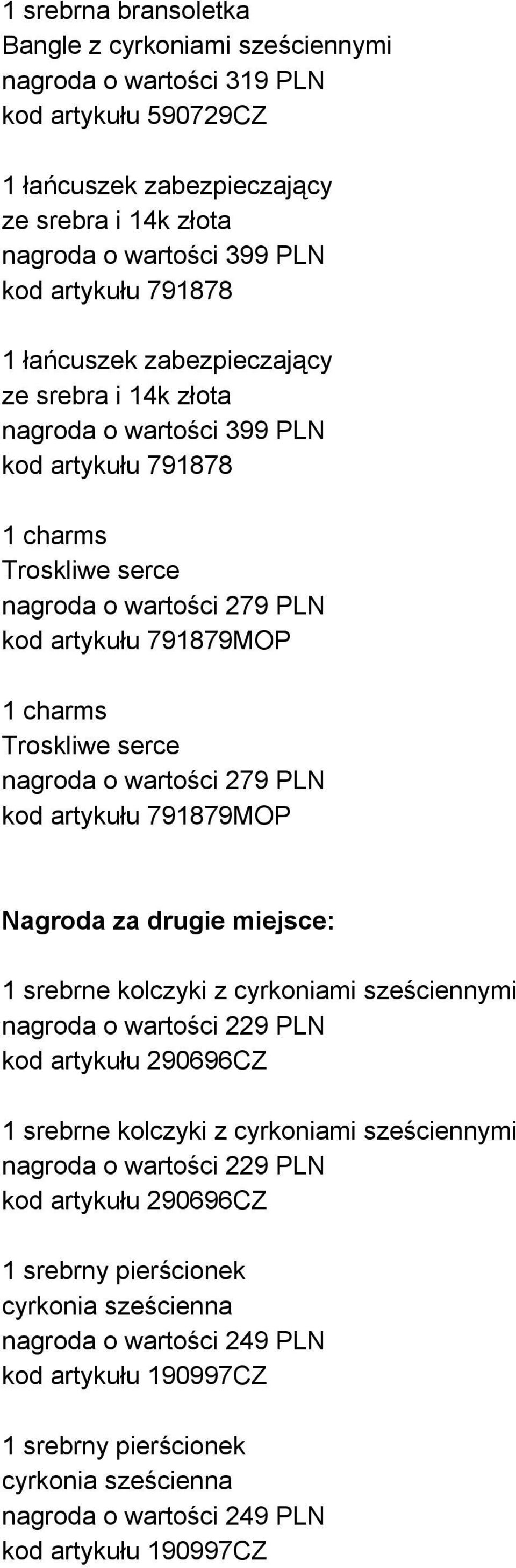 serce nagroda o wartości 279 PLN kod artykułu 791879MOP Nagroda za drugie miejsce: 1 srebrne kolczyki z cyrkoniami sześciennymi nagroda o wartości 229 PLN kod artykułu 290696CZ 1 srebrne kolczyki z