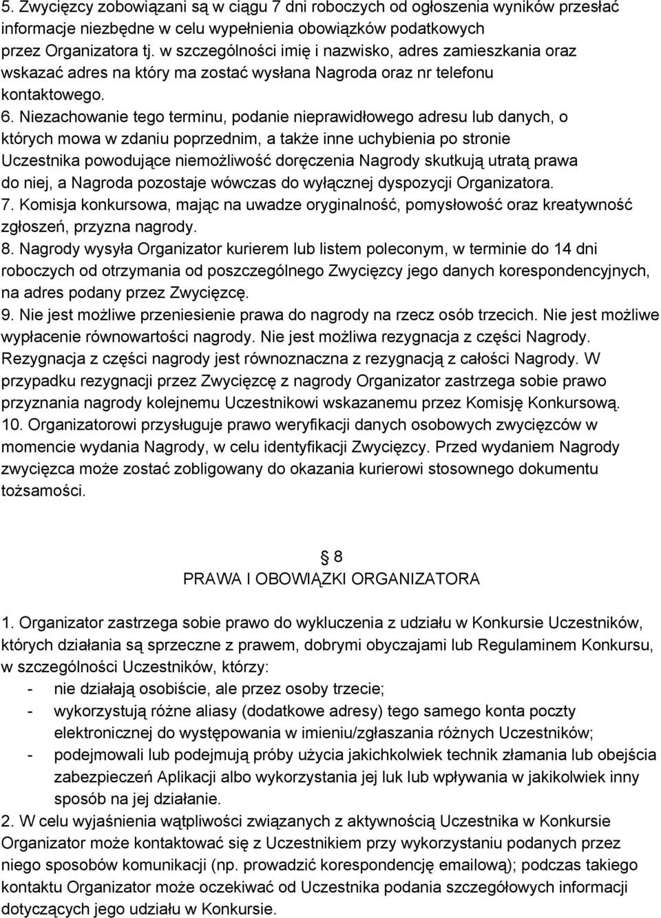 Niezachowanie tego terminu, podanie nieprawidłowego adresu lub danych, o których mowa w zdaniu poprzednim, a także inne uchybienia po stronie Uczestnika powodujące niemożliwość doręczenia Nagrody
