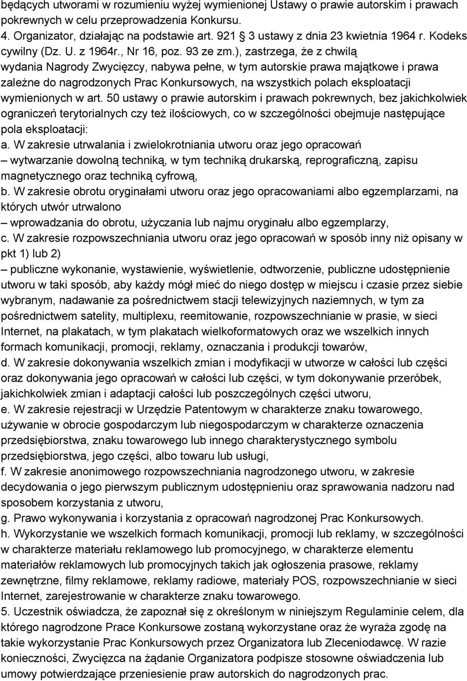 ), zastrzega, że z chwilą wydania Nagrody Zwycięzcy, nabywa pełne, w tym autorskie prawa majątkowe i prawa zależne do nagrodzonych Prac Konkursowych, na wszystkich polach eksploatacji wymienionych w