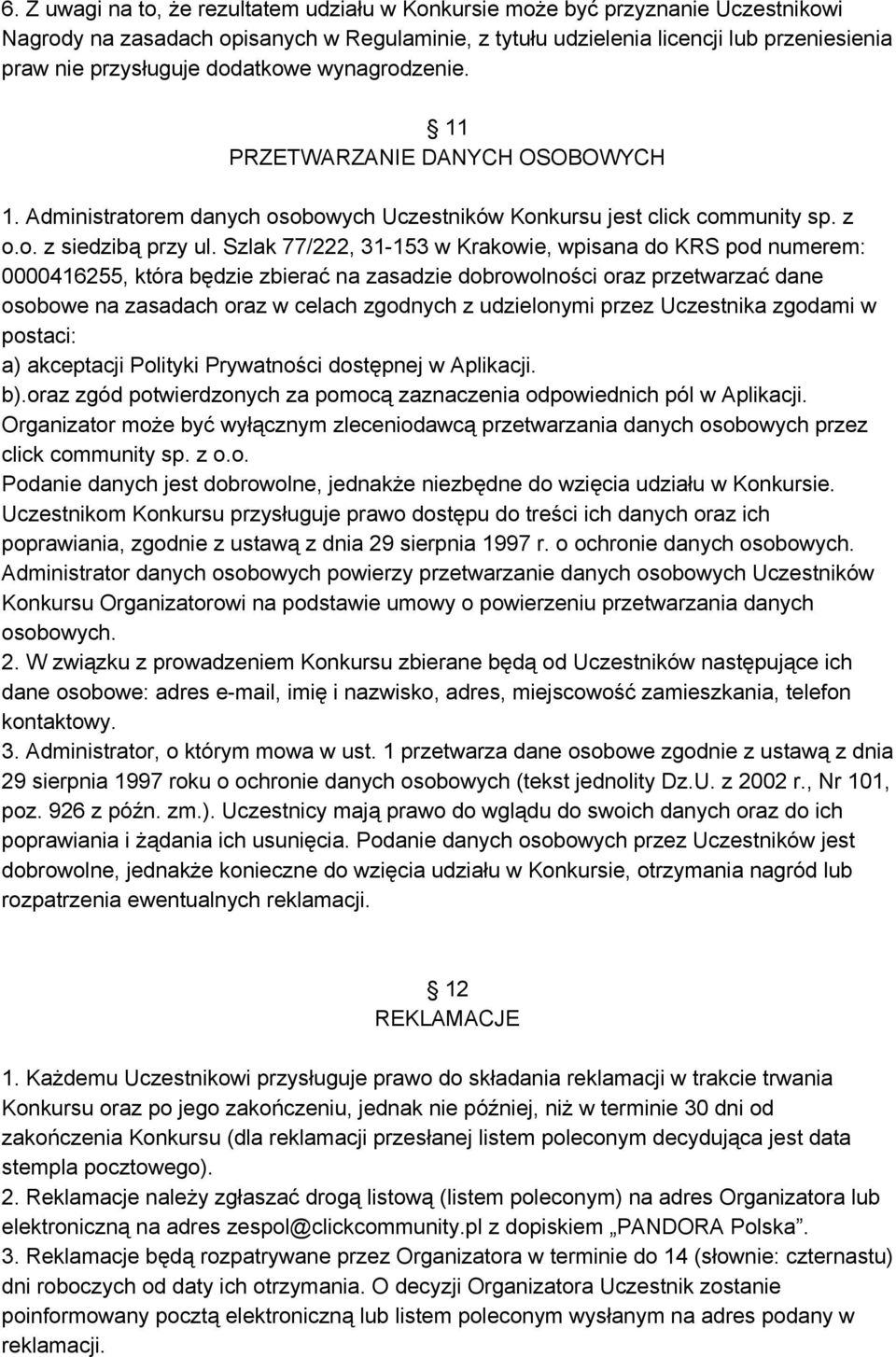 Szlak 77/222, 31 153 w Krakowie, wpisana do KRS pod numerem: 0000416255, która będzie zbierać na zasadzie dobrowolności oraz przetwarzać dane osobowe na zasadach oraz w celach zgodnych z udzielonymi