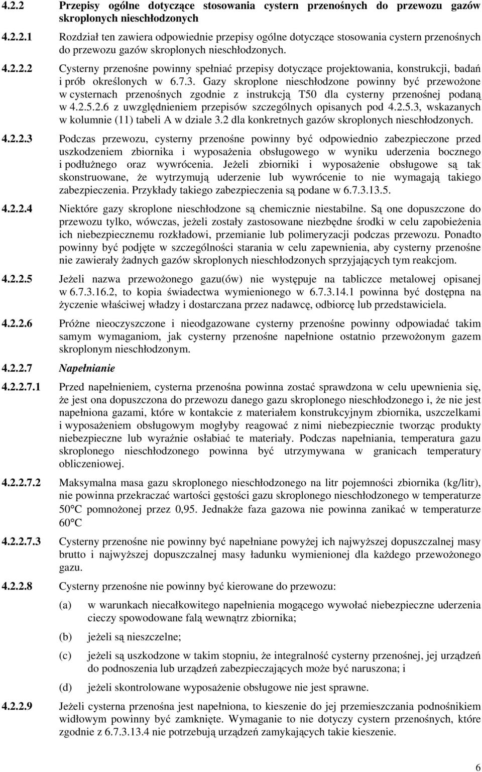 Gazy skroplone nieschłodzone powinny być przewoŝone w cysternach przenośnych zgodnie z instrukcją T50 dla cysterny przenośnej podaną w 4.2.5.2.6 z uwzględnieniem przepisów szczególnych opisanych pod 4.