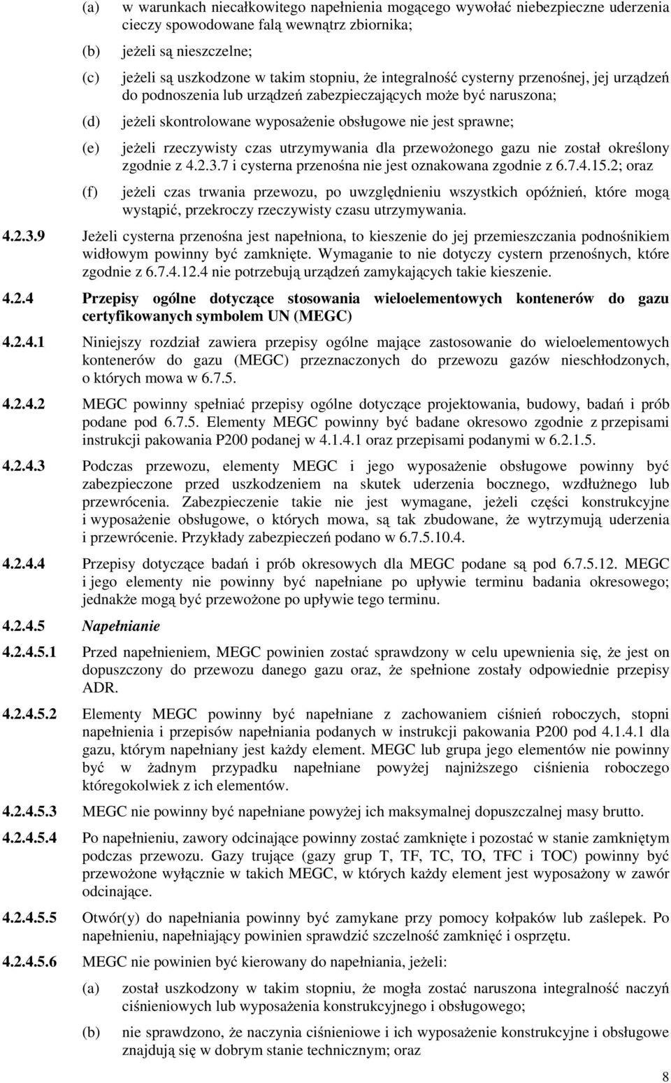 rzeczywisty czas utrzymywania dla przewoŝonego gazu nie został określony zgodnie z 4.2.3.7 i cysterna przenośna nie jest oznakowana zgodnie z 6.7.4.15.