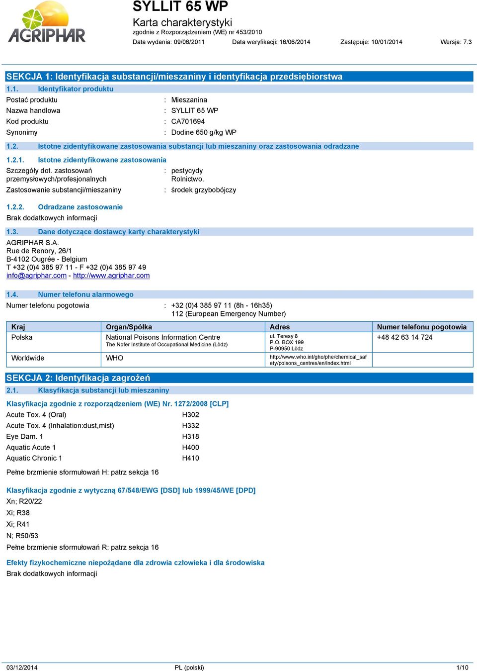 zastosowań przemysłowych/profesjonalnych Zastosowanie substancji/mieszaniny 1.2.2. Odradzane zastosowanie : pestycydy Rolnictwo. 1.3. Dane dotyczące dostawcy karty charakterystyki AG