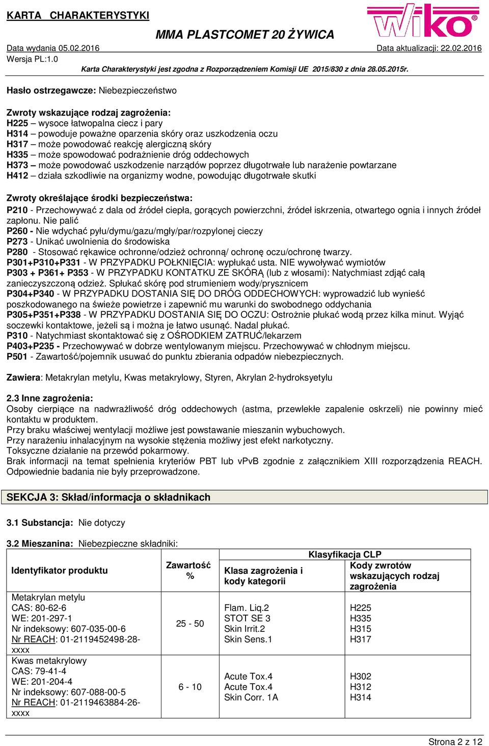 powodując długotrwałe skutki Zwroty określające środki bezpieczeństwa: P210 - Przechowywać z dala od źródeł ciepła, gorących powierzchni, źródeł iskrzenia, otwartego ognia i innych źródeł zapłonu.