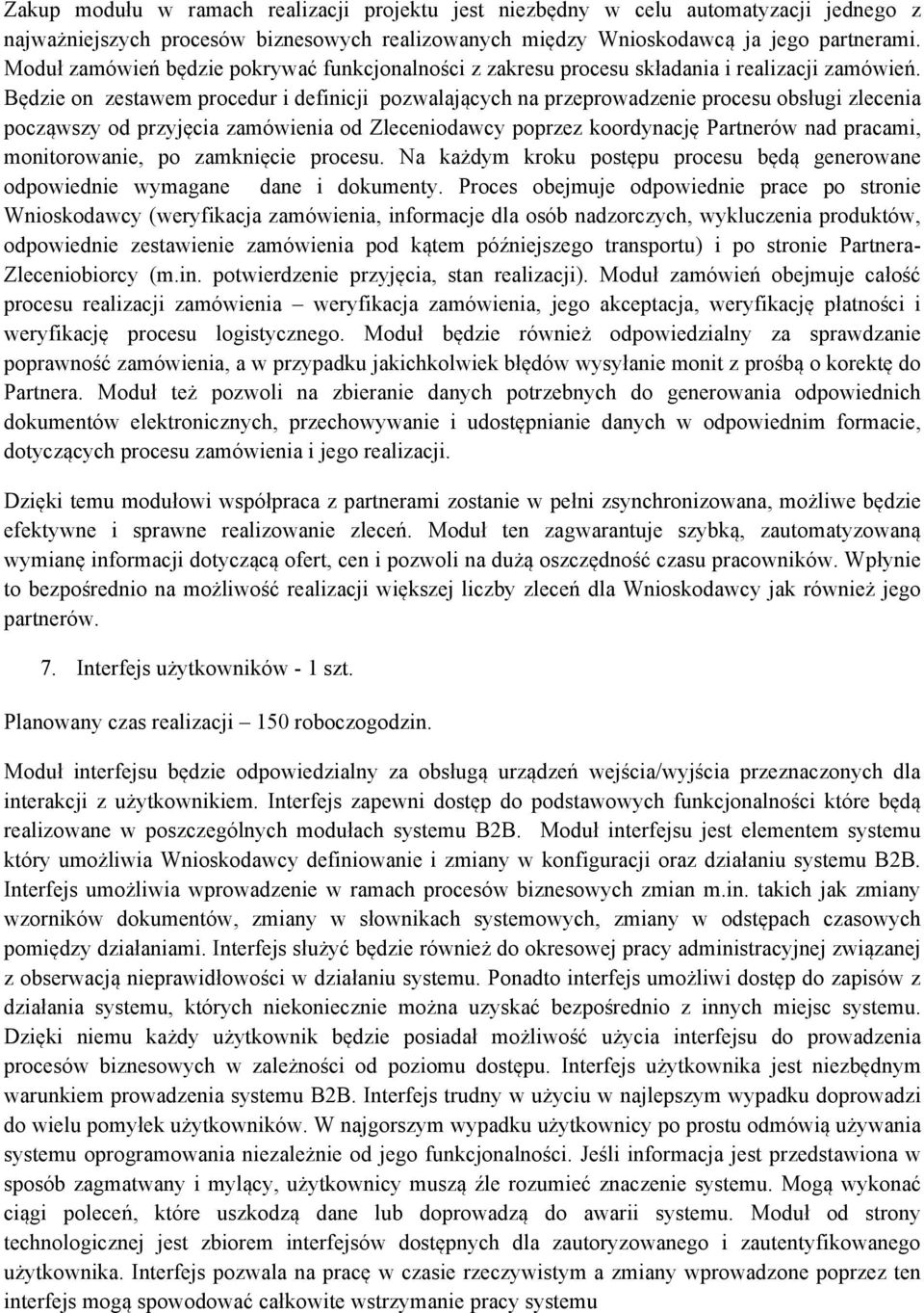 Będzie on zestawem procedur i definicji pozwalających na przeprowadzenie procesu obsługi zlecenia począwszy od przyjęcia zamówienia od Zleceniodawcy poprzez koordynację Partnerów nad pracami,