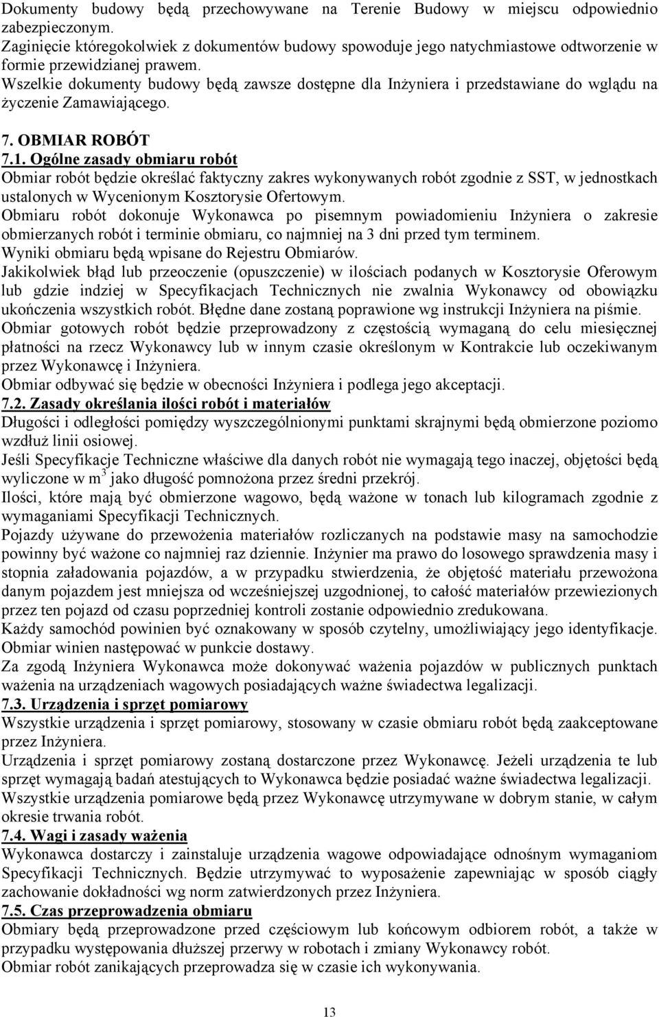Wszelkie dokumenty budowy będą zawsze dostępne dla InŜyniera i przedstawiane do wglądu na Ŝyczenie Zamawiającego. 7. OBMIAR ROBÓT 7.1.