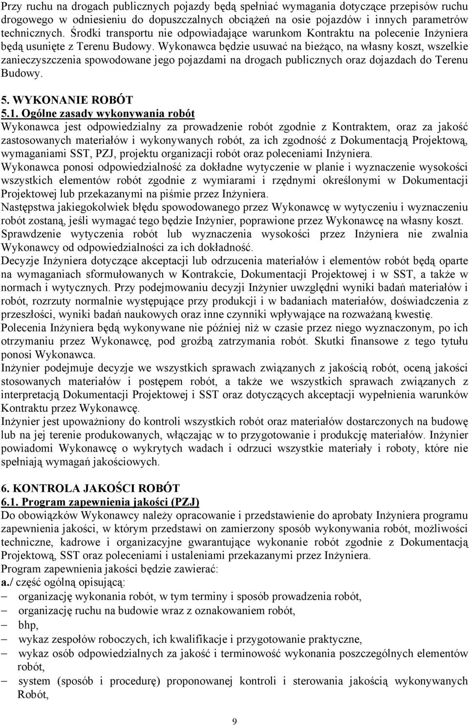 Wykonawca będzie usuwać na bieŝąco, na własny koszt, wszelkie zanieczyszczenia spowodowane jego pojazdami na drogach publicznych oraz dojazdach do Terenu Budowy. 5. WYKONANIE ROBÓT 5.1.