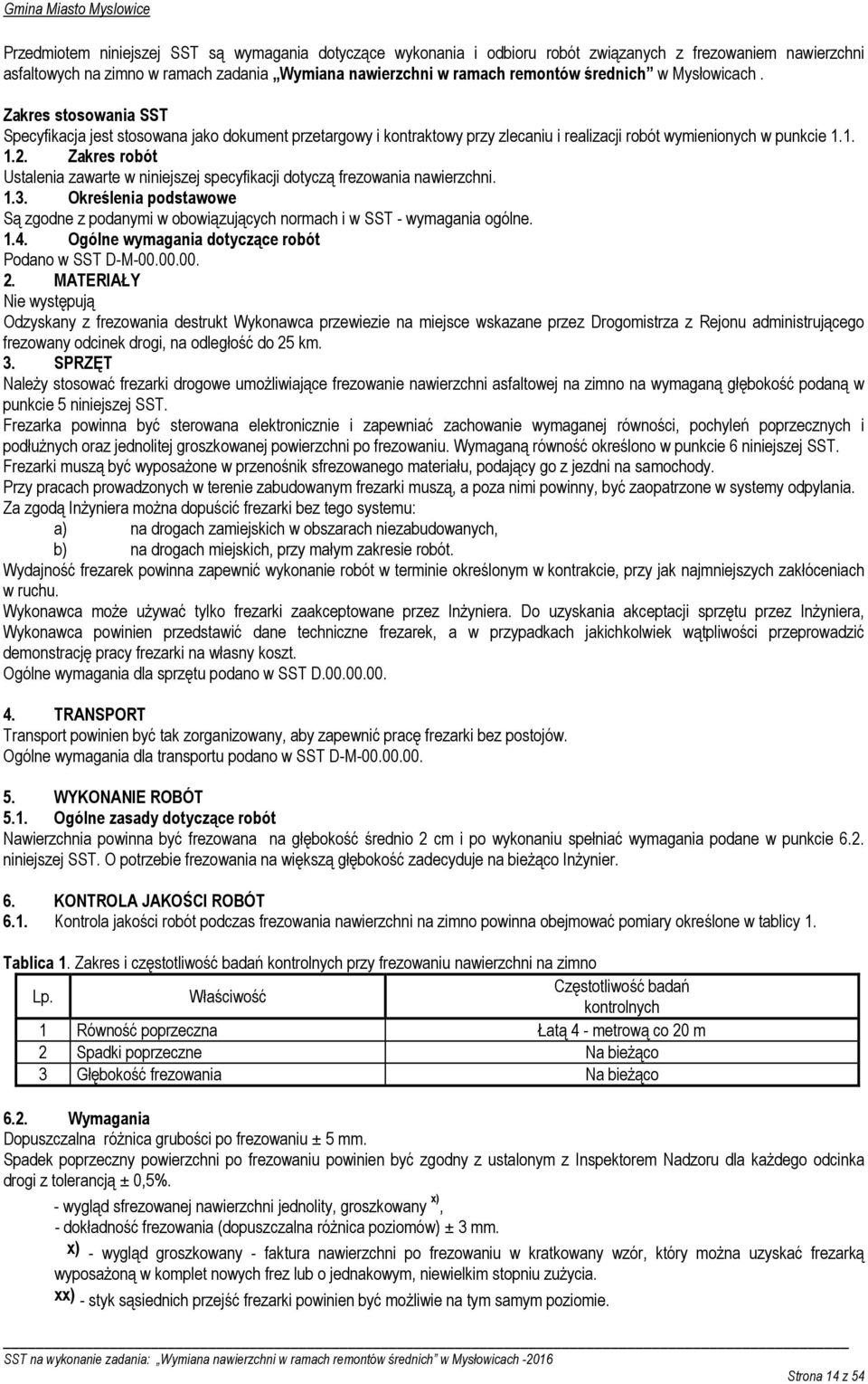 Zakres robót Ustalenia zawarte w niniejszej specyfikacji dotyczą frezowania nawierzchni. 1.3. Określenia podstawowe Są zgodne z podanymi w obowiązujących normach i w SST - wymagania ogólne. 1.4.