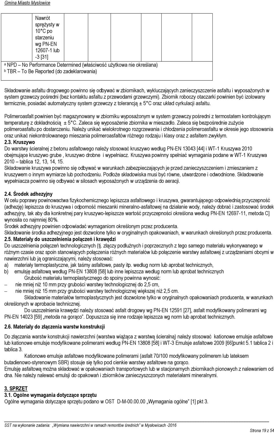 Zbiornik roboczy otaczarki powinien być izolowany termicznie, posiadać automatyczny system grzewczy z tolerancją ± 5 C oraz układ cyrkulacji asfaltu.