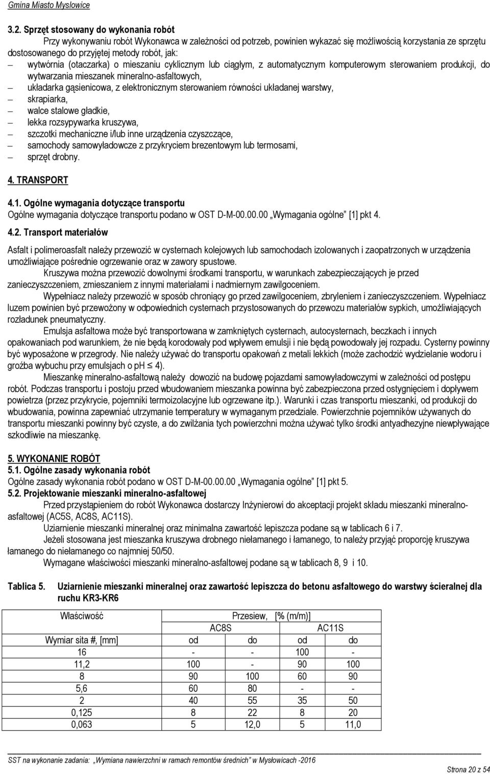 elektronicznym sterowaniem równości układanej warstwy, skrapiarka, walce stalowe gładkie, lekka rozsypywarka kruszywa, szczotki mechaniczne i/lub inne urządzenia czyszczące, samochody samowyładowcze