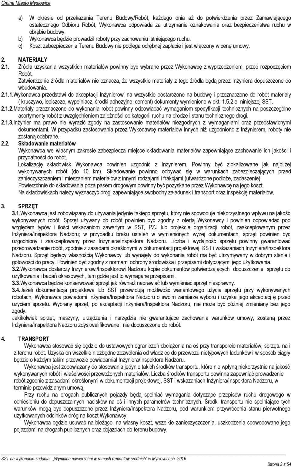 MATERIAŁY 2.1. Źródła uzyskania wszystkich materiałów powinny być wybrane przez Wykonawcę z wyprzedzeniem, przed rozpoczęciem Robót.