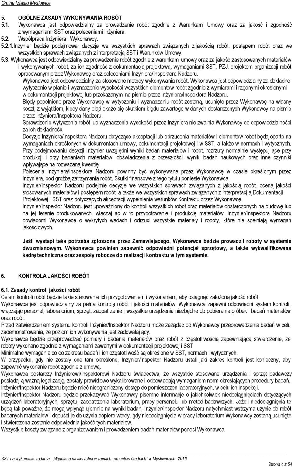InŜynier będzie podejmował decyzje we wszystkich sprawach związanych z jakością robót, postępem robót oraz we wszystkich sprawach związanych z interpretacją SST i Warunków Umowy. 5.3.
