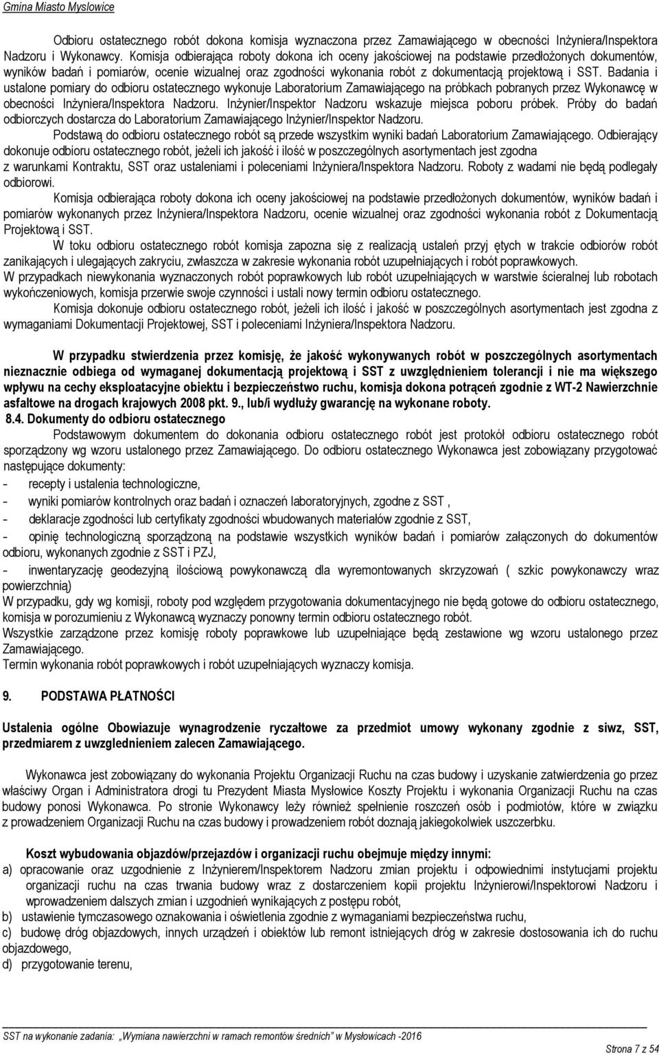 SST. Badania i ustalone pomiary do odbioru ostatecznego wykonuje Laboratorium Zamawiającego na próbkach pobranych przez Wykonawcę w obecności InŜyniera/Inspektora Nadzoru.