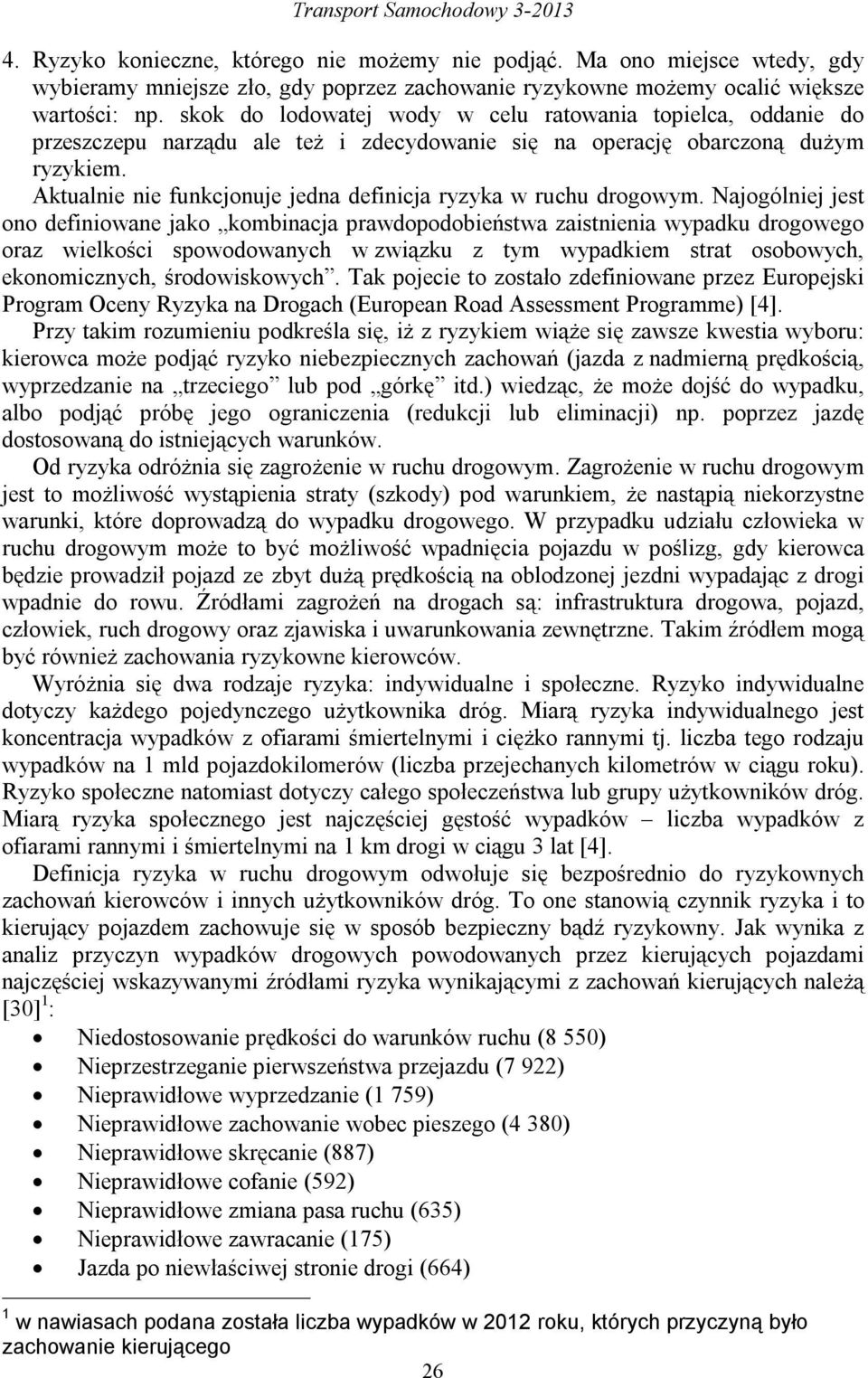 Aktualnie nie funkcjonuje jedna definicja ryzyka w ruchu drogowym.