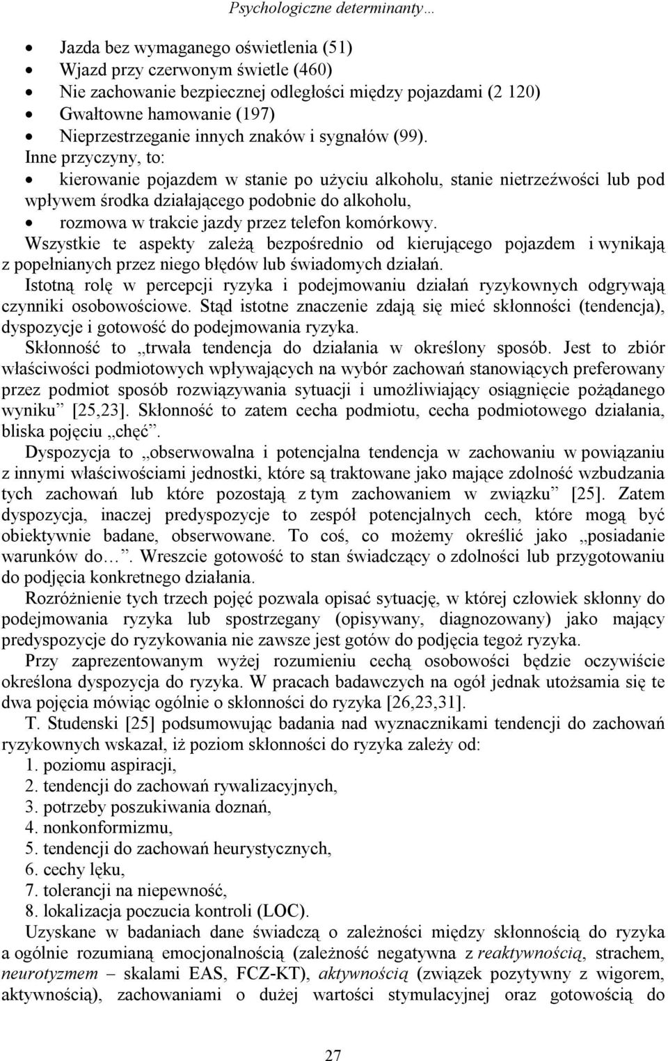Inne przyczyny, to: kierowanie pojazdem w stanie po użyciu alkoholu, stanie nietrzeźwości lub pod wpływem środka działającego podobnie do alkoholu, rozmowa w trakcie jazdy przez telefon komórkowy.
