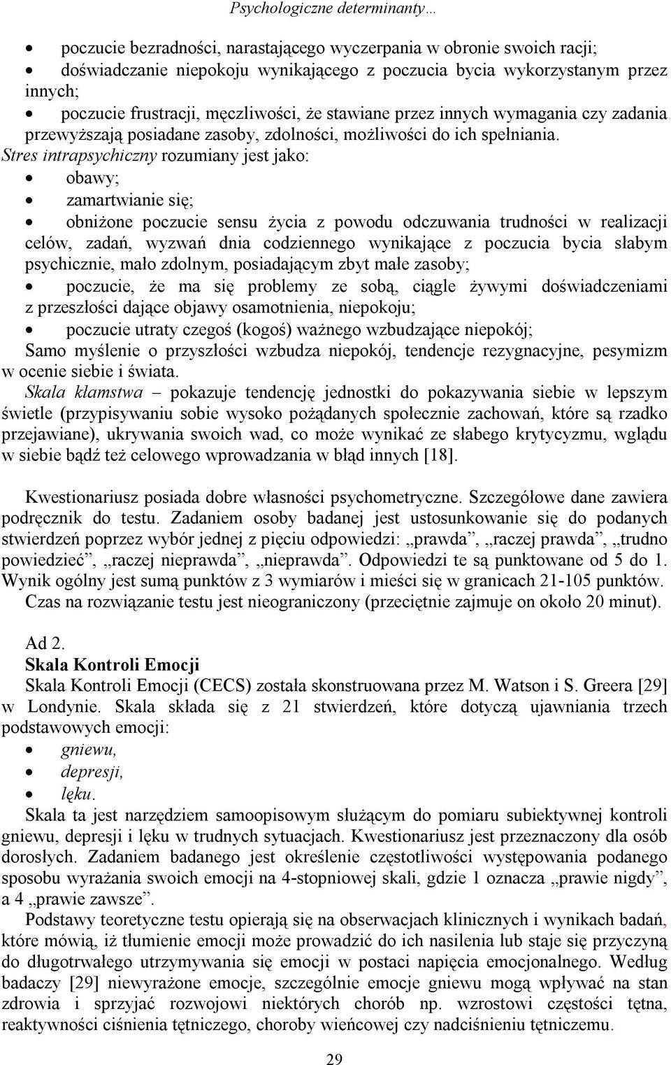 Stres intrapsychiczny rozumiany jest jako: obawy; zamartwianie się; obniżone poczucie sensu życia z powodu odczuwania trudności w realizacji celów, zadań, wyzwań dnia codziennego wynikające z