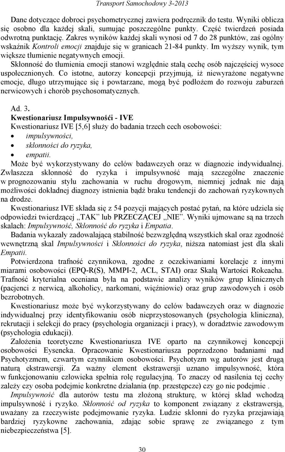 Im wyższy wynik, tym większe tłumienie negatywnych emocji. Skłonność do tłumienia emocji stanowi względnie stałą cechę osób najczęściej wysoce uspołecznionych.