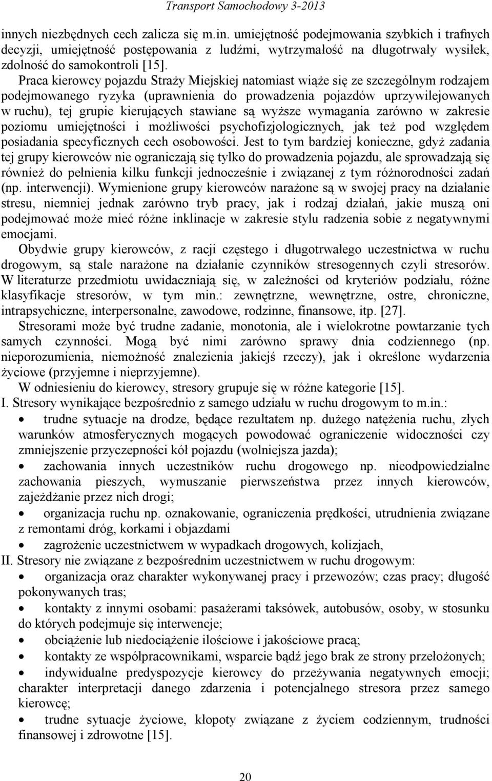 stawiane są wyższe wymagania zarówno w zakresie poziomu umiejętności i możliwości psychofizjologicznych, jak też pod względem posiadania specyficznych cech osobowości.