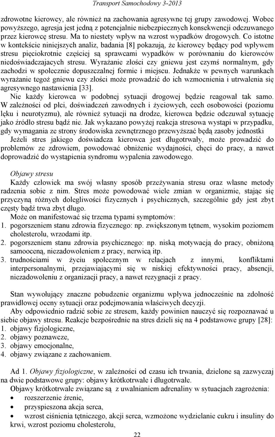 Co istotne w kontekście niniejszych analiz, badania [8] pokazują, że kierowcy będący pod wpływem stresu pięciokrotnie częściej są sprawcami wypadków w porównaniu do kierowców niedoświadczajacych