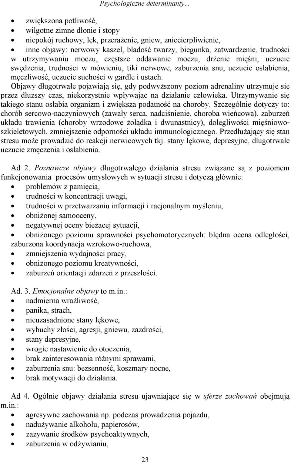 suchości w gardle i ustach. Objawy długotrwałe pojawiają się, gdy podwyższony poziom adrenaliny utrzymuje się przez dłuższy czas, niekorzystnie wpływając na działanie człowieka.