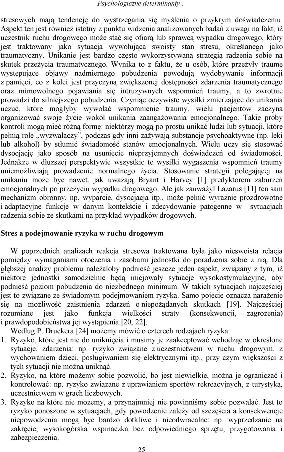 sytuacja wywołująca swoisty stan stresu, określanego jako traumatyczny. Unikanie jest bardzo często wykorzystywaną strategią radzenia sobie na skutek przeżycia traumatycznego.